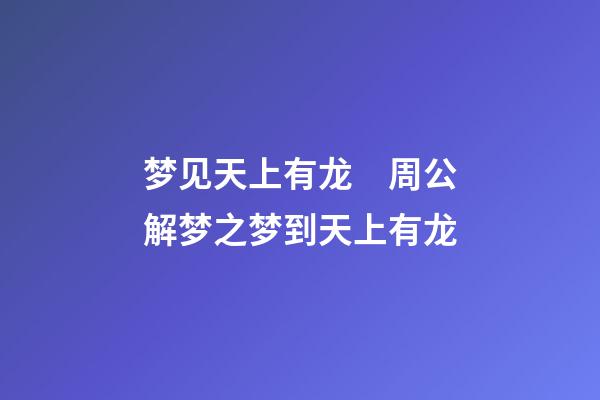梦见天上有龙　周公解梦之梦到天上有龙